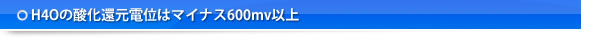 H4Oの酸化還元電位はマイナス600mv以上