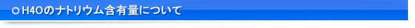 H4Oのナトリウム含有量について